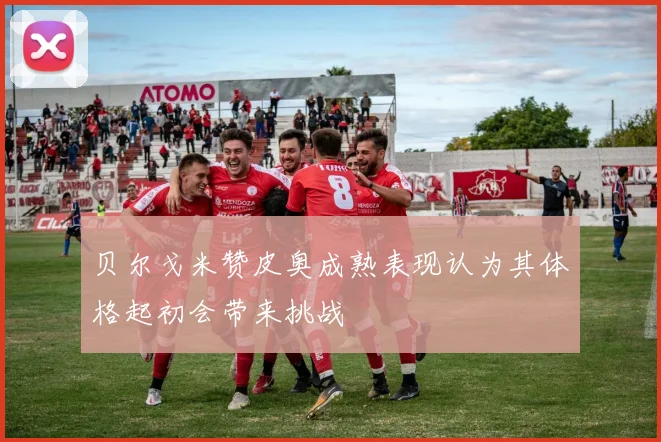 贝尔戈米赞皮奥成熟表现认为其体格起初会带来挑战